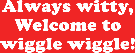 반짝이는 Always witty, Welcome to wiggle wiggle